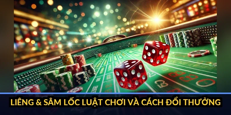 Liêng & Sâm Lốc - Luật chơi và cách đổi thưởng