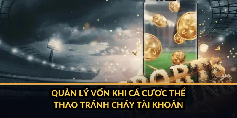 Quản lý vốn khi cá cược thể thao tránh cháy tài khoản B52