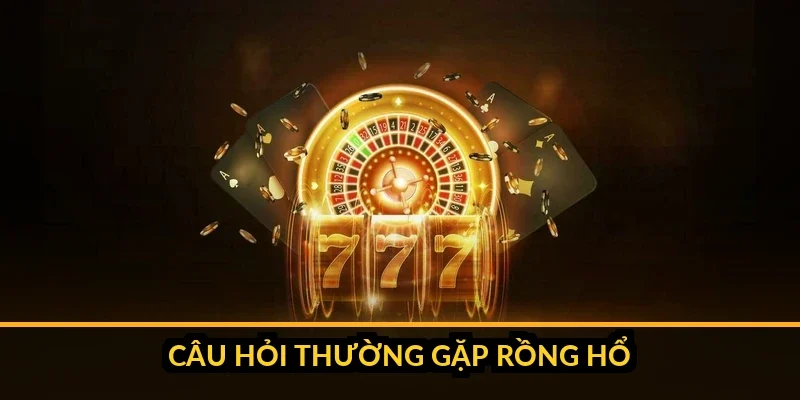 Bảng giải đáp nhanh các câu hỏi thường gặp về rồng hổ B52